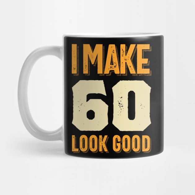 I Make 60 Look Good 60th Birthday Gift by cidolopez